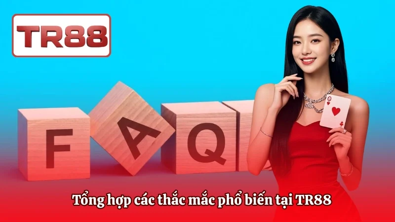 Tổng hợp các thắc mắc phổ biến tại TR88