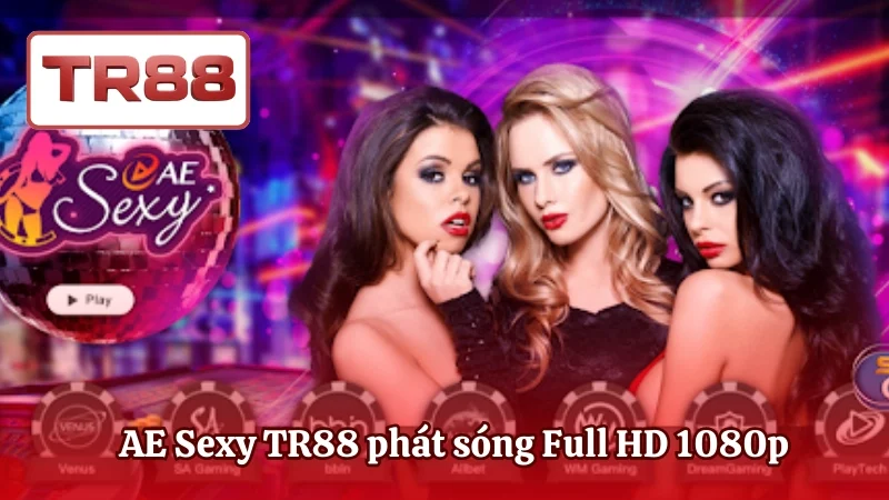 AE Sexy TR88 phát sóng Full HD 1080p