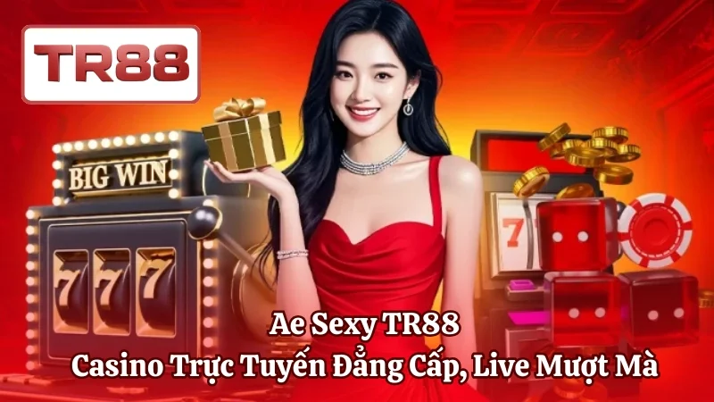 Ae Sexy TR88 – Casino Trực Tuyến Đẳng Cấp, Live Mượt Mà