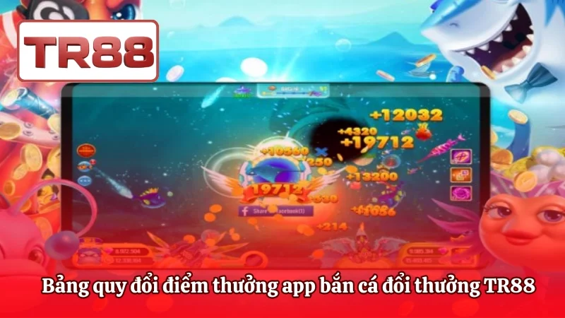 Bảng quy đổi điểm thưởng app bắn cá đổi thưởng TR88