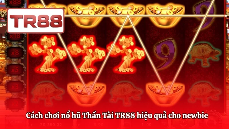 Cách chơi nổ hũ Thần Tài TR88 hiệu quả cho newbie