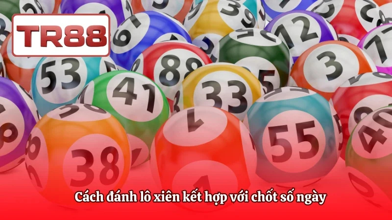 Cách đánh lô xiên kết hợp với chốt số ngày