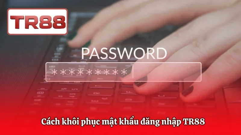 Cách khôi phục mật khẩu đăng nhập TR88