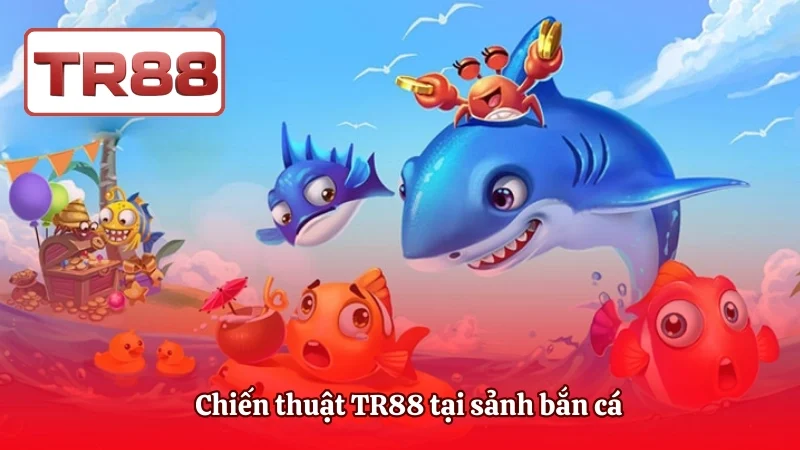 Chiến thuật TR88 tại sảnh bắn cá tập trung vào chọn phòng và phân bổ đạn