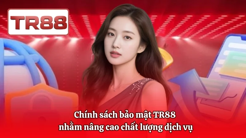 Chính sách bảo mật TR88 nhằm nâng cao chất lượng dịch vụ