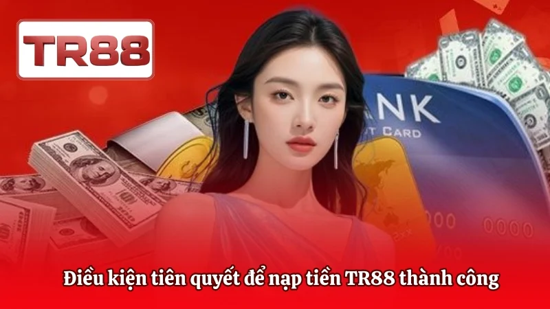 Điều kiện tiên quyết để nạp tiền TR88 thành công