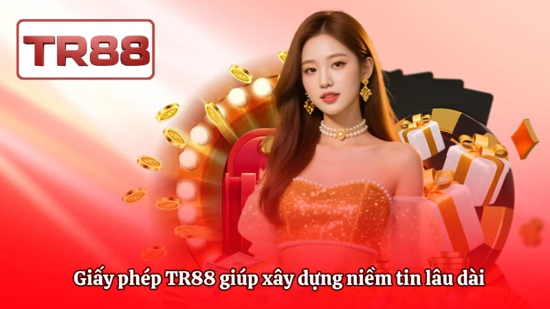 Giấy phép TR88 giúp xây dựng niềm tin lâu dài 