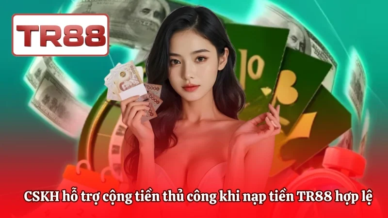 CSKH hỗ trợ cộng tiền thủ công khi nạp tiền TR88 hợp lệ