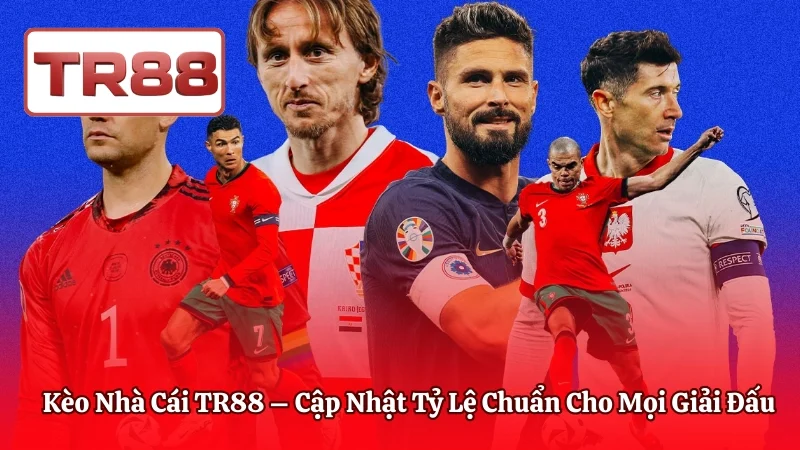 Kèo Nhà Cái TR88 – Cập Nhật Tỷ Lệ Chuẩn Cho Mọi Giải Đấu