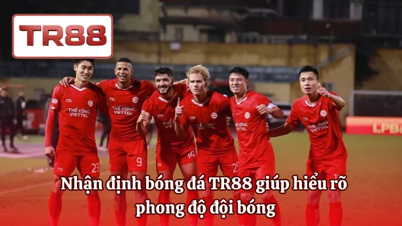 Nhận định bóng đá TR88 giúp hiểu rõ phong độ đội bóng
