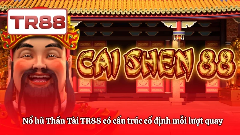 Nổ hũ Thần Tài TR88 có cấu trúc cố định mỗi lượt quay