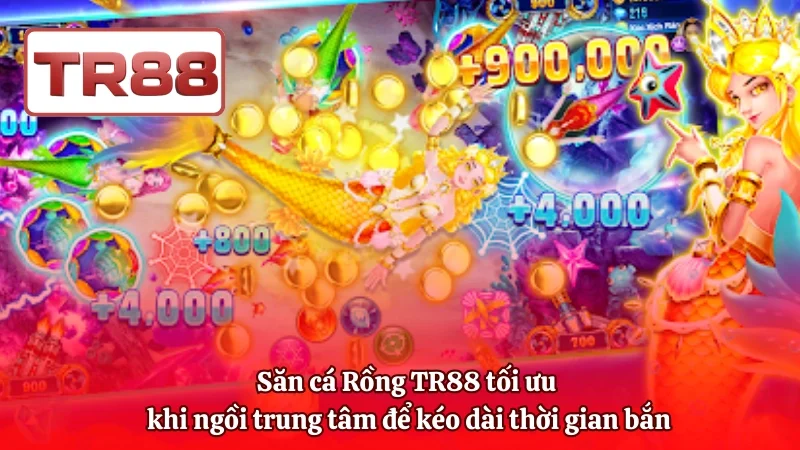 Săn cá Rồng TR88 tối ưu khi ngồi trung tâm để kéo dài thời gian bắn