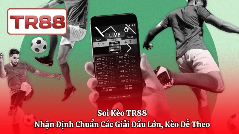 Soi Kèo TR88 – Nhận Định Chuẩn Các Giải Đấu Lớn, Kèo Dễ Theo