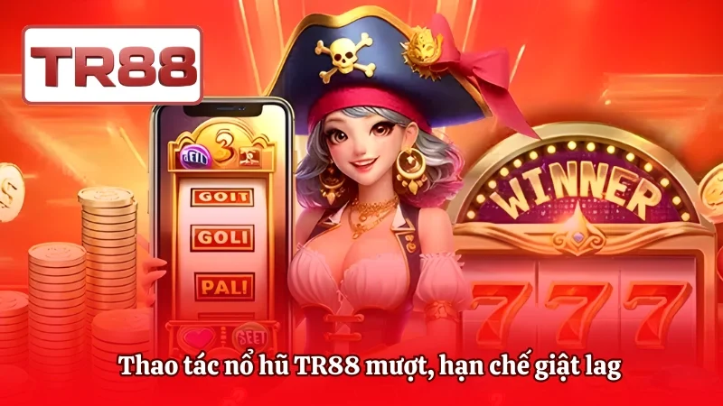 Thao tác nổ hũ TR88 mượt, hạn chế giật lag