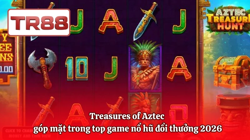 Treasures of Aztec góp mặt trong top game nổ hũ đổi thưởng 2026