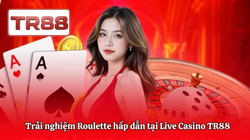 Trải nghiệm Roulette hấp dẫn tại Live Casino TR88