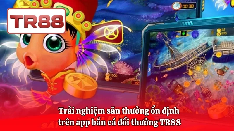 Trải nghiệm săn thưởng ổn định trên app bắn cá đổi thưởng TR88