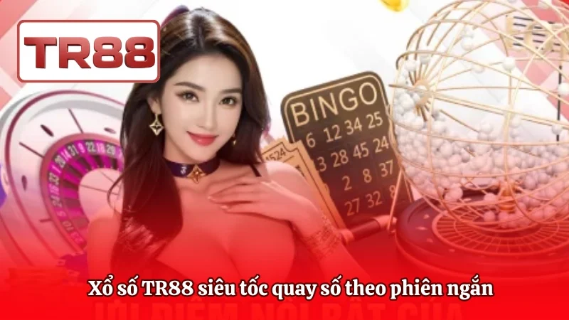 Xổ số TR88 siêu tốc quay số theo phiên ngắn