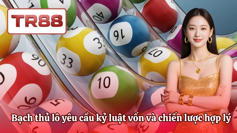 Bạch thủ lô yêu cầu kỷ luật vốn và chiến lược hợp lý