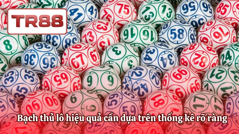 Bạch thủ lô hiệu quả cần dựa trên thống kê rõ ràng